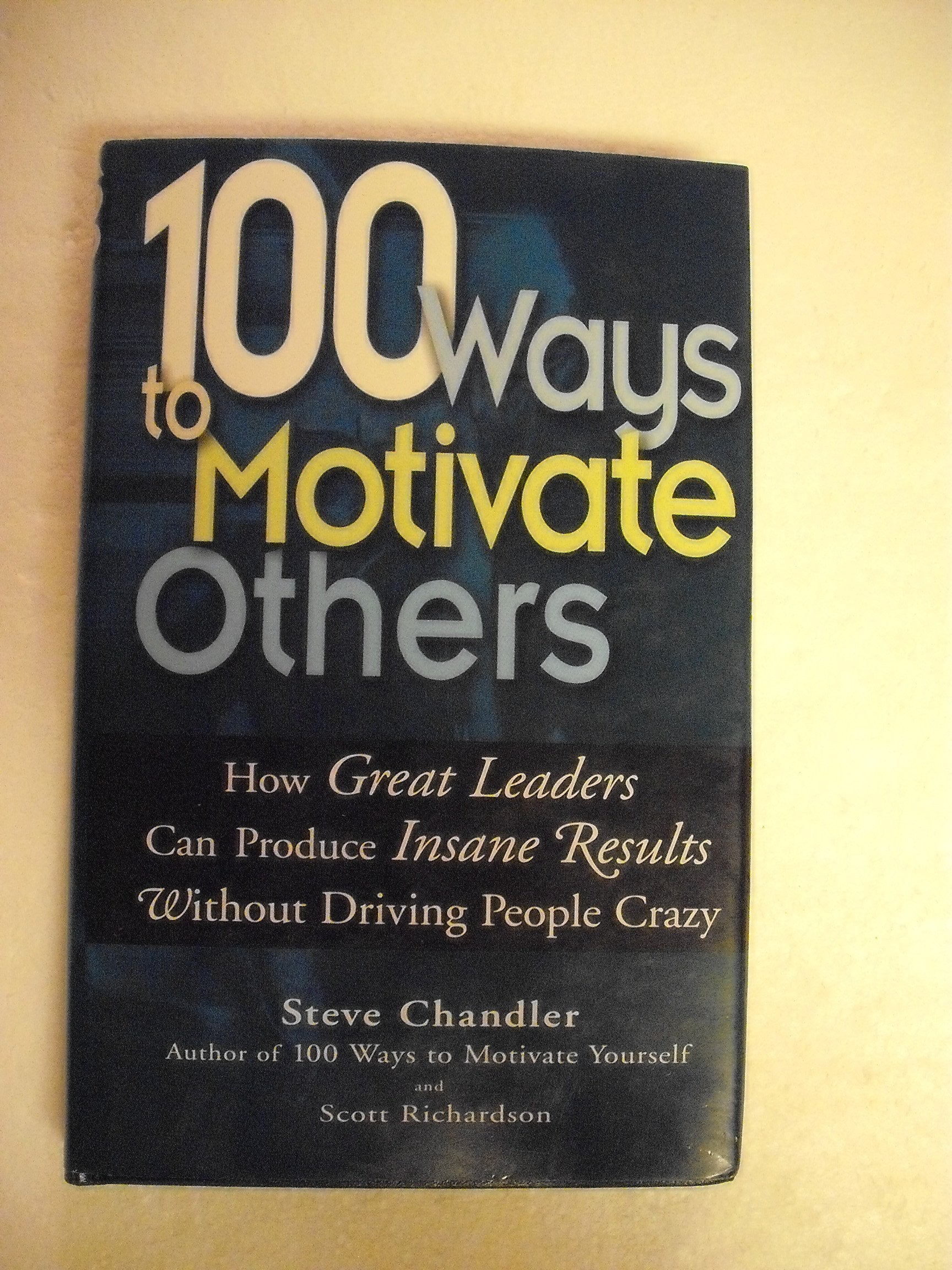 100 Ways To Motivate Others: How Great Leaders Can Produce Insane Results Without Driving People Crazy Business, Finance & Career