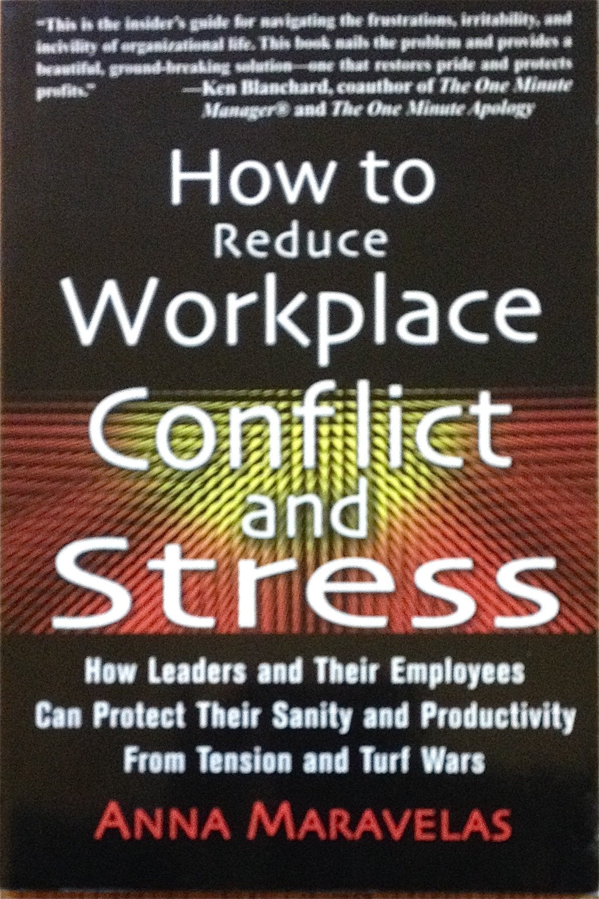 How to Reduce Workplace Conflict and Stress: How Leaders and Their Employees Can Protect Their Sanity and Productivity from Tension and Turf Wars Business, Finance & Career