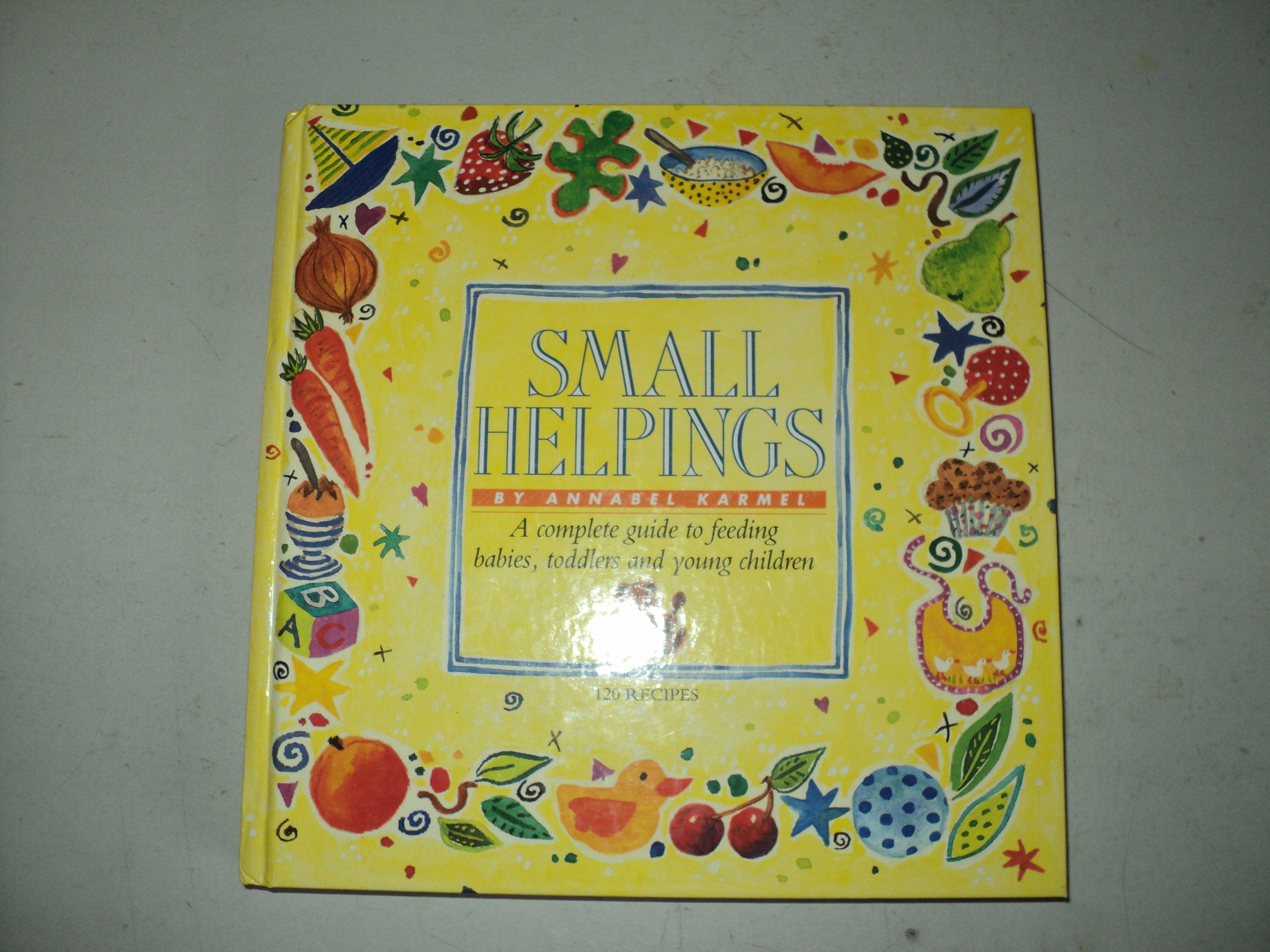 Small Helpings: A Complete Guide to Feeding Babies, Toddlers and Young Children book
