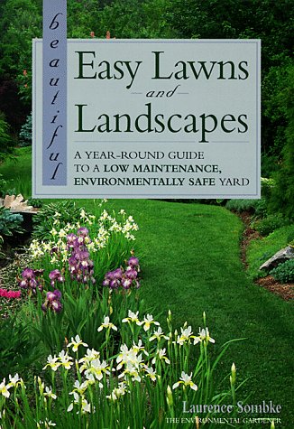 Beautiful Easy Lawns and Landscapes: A Year-Round Guide to a Low Maintenance Environmentally Safe Yard Garden & Plants