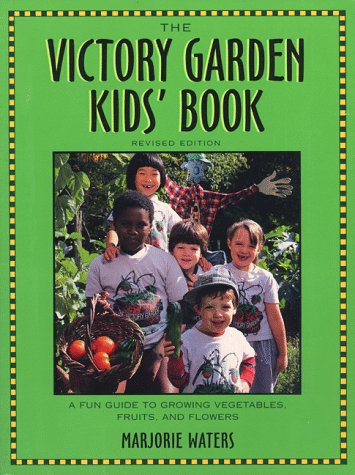 The Victory Garden Kids' Book: A Fun Guide to Growing Vegetables, Fruits and Flowers, Revised Ed. Garden & Plants