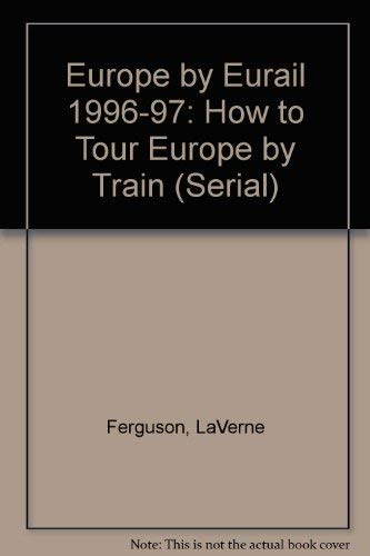 Europe by Eurail 1996-97: How to Tour Europe by Train (Serial) Leisure, Home & Garden