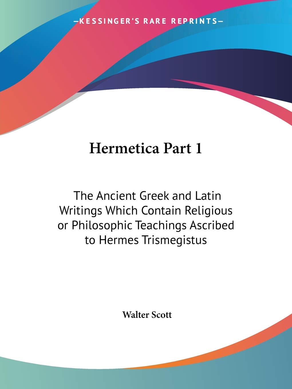 Hermetica - The Ancient Greek and Latin Writings Which Contain Religious or Philosophic Teachings Ascribed to Hermes Trismegistus: The Ancient Greek & ... Trismegistusintroduction Texts & Translations Philosophy