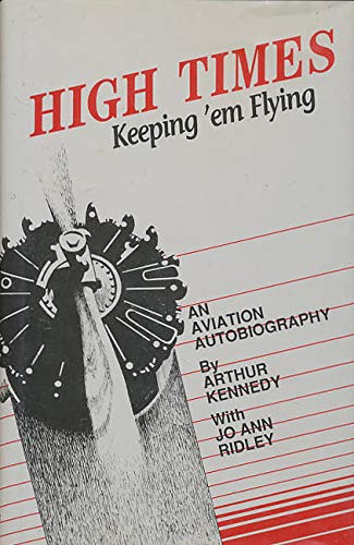 High Times Keep 'Em Flying: An Aviation Autobiography Memories