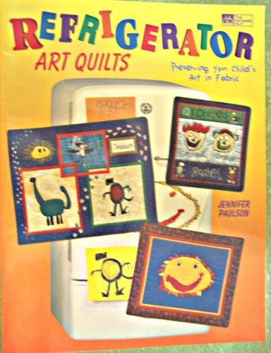Refrigerator Art Quilts: Preserving Your Child's Art in Fabric Hobbies & Crafts