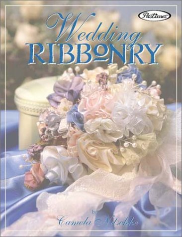 Wedding Ribbonry: Ribbon Creations and Decorating Inspirations for the Perfect Wedding Hobbies & Crafts