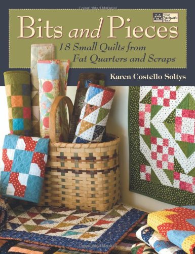 Bits and Pieces: 18 Small Quits from Fat Quarters and Scraps Hobbies & Crafts