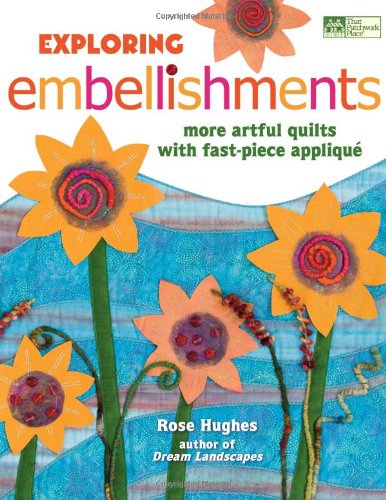Exploring Embellishments: More Artful Quilts With Fast-Piece Applique Hobbies & Crafts