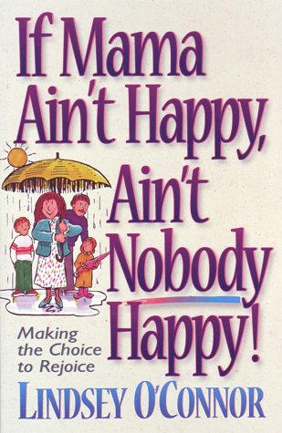 If Mama Ain't Happy, Ain't Nobody Happy: Making the Choice to Rejoice Books