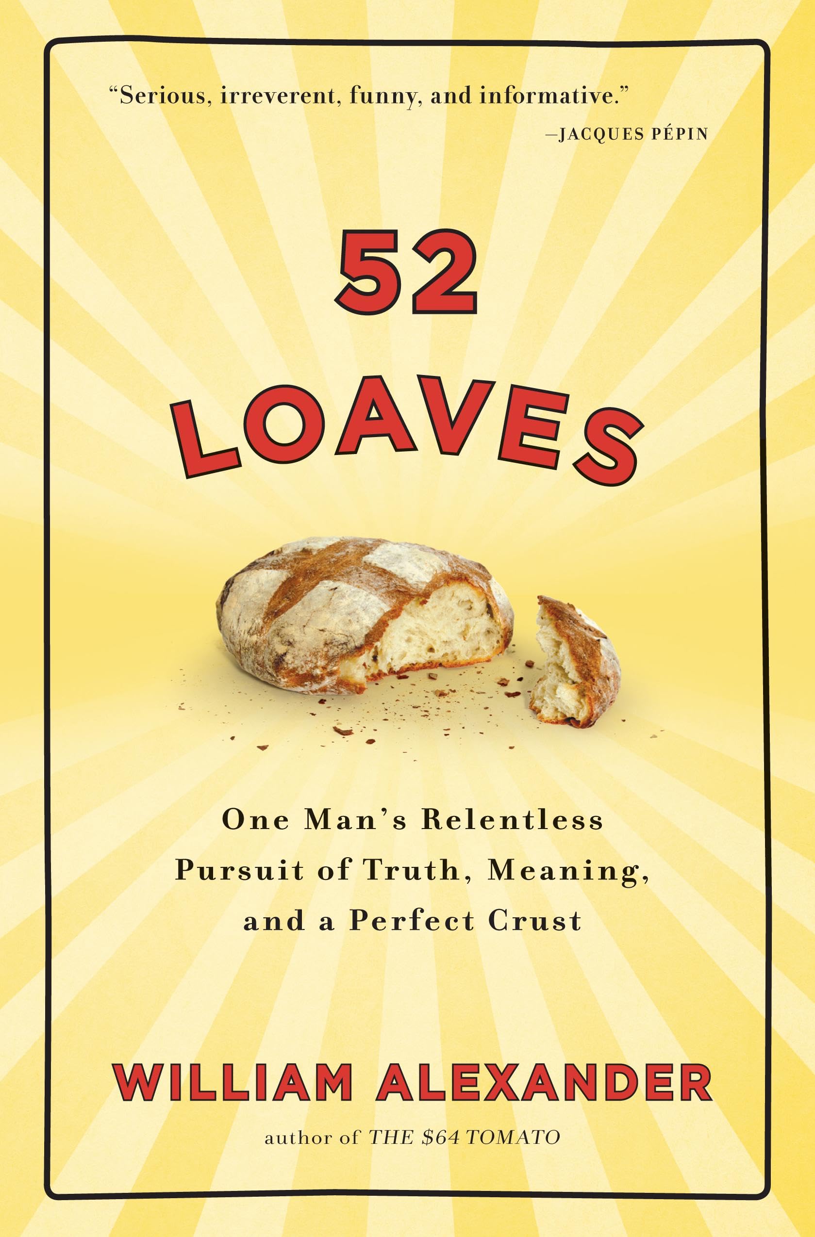 52 Loaves: One Man's Relentless Pursuit of Truth, Meaning, and a Perfect Crust Cooking & Enjoying