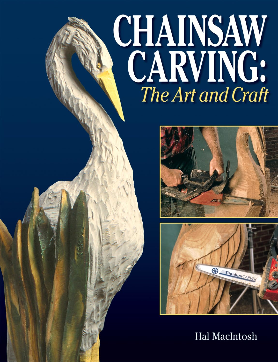 The Art and Craft of Chainsaw Carving: The Art and the Craft - A Complete Guide Hobbies & Crafts