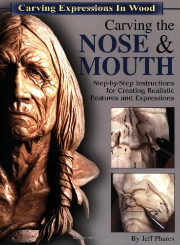 Carving the Nose & Mouth: Step-by-step Instructions for Creating Realistic Features and Expressions Film, Art & Culture