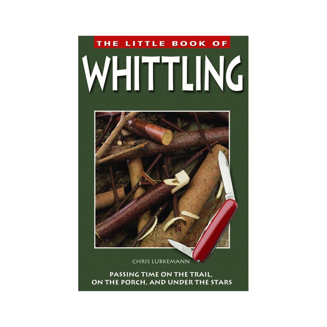 The Little Book of Whittling: Passing Time on the Trail, on the Porch, and Under the Stars Film, Art & Culture