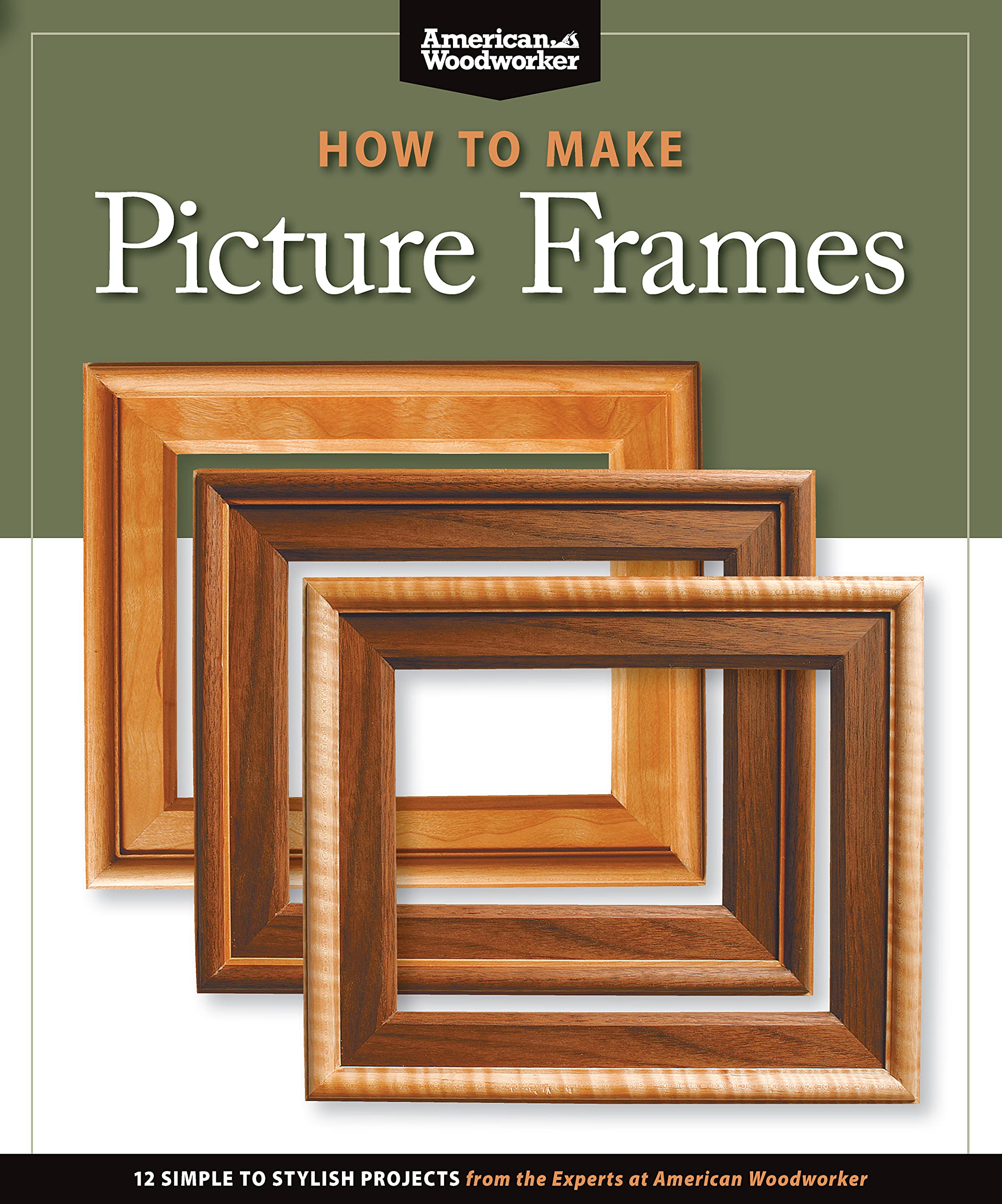 How to Make Picture Frames: 12 Simple to Stylish Projects from the Experts at American Woodworker book
