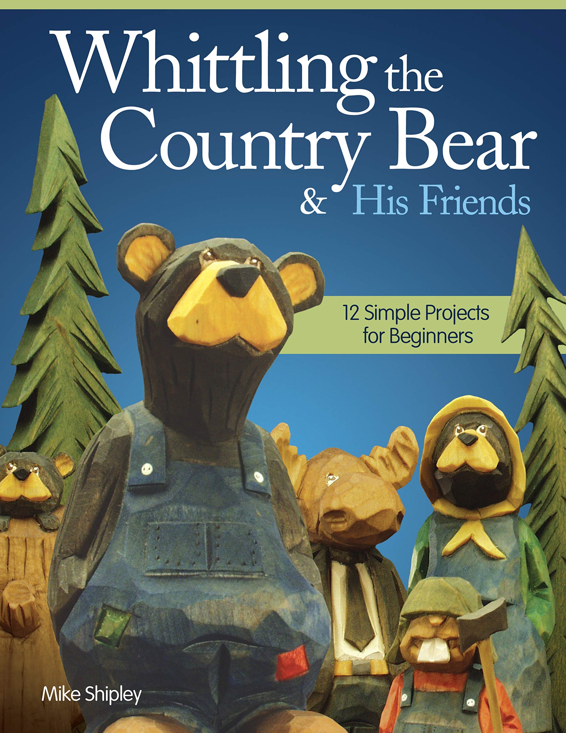 Whittling the Country Bear & His Friends: 12 Simple Projects for Beginners book