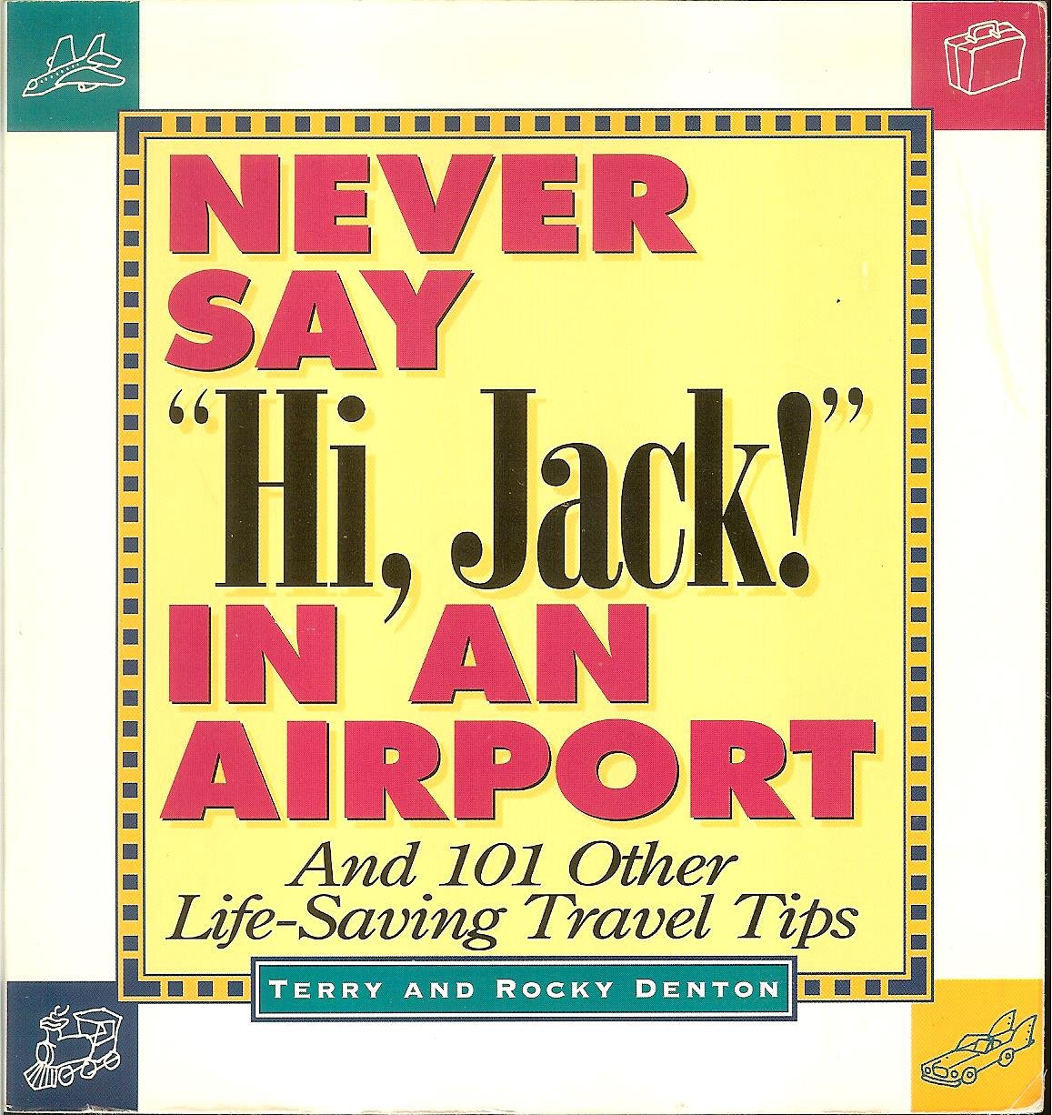 Never Say "Hi, Jack!" in an Airport and 101 Other Life-Saving Travel Tips Travel Guides