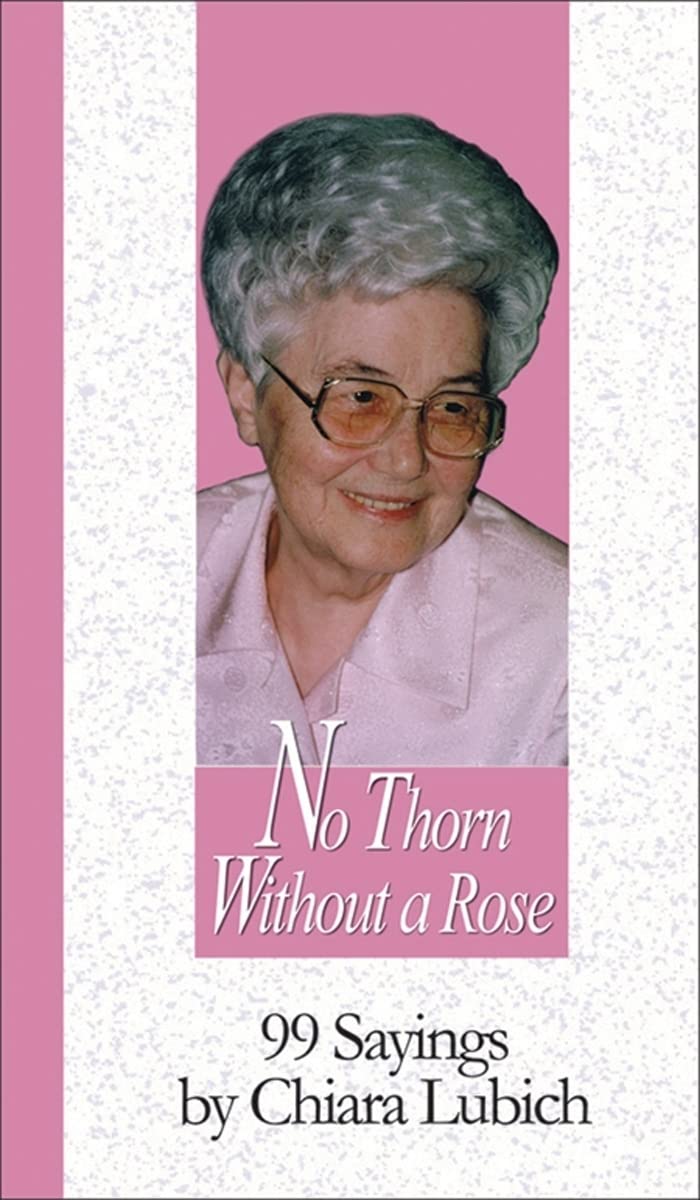 No Thorn Without a Rose: 99 Sayings by Chiara Lubich (99 Words to Live by) Film, Art & Culture