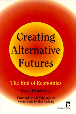Creating Alternative Futures: The End of Economics (Kumarian Press Books for a World That Works) Business, Finance & Career