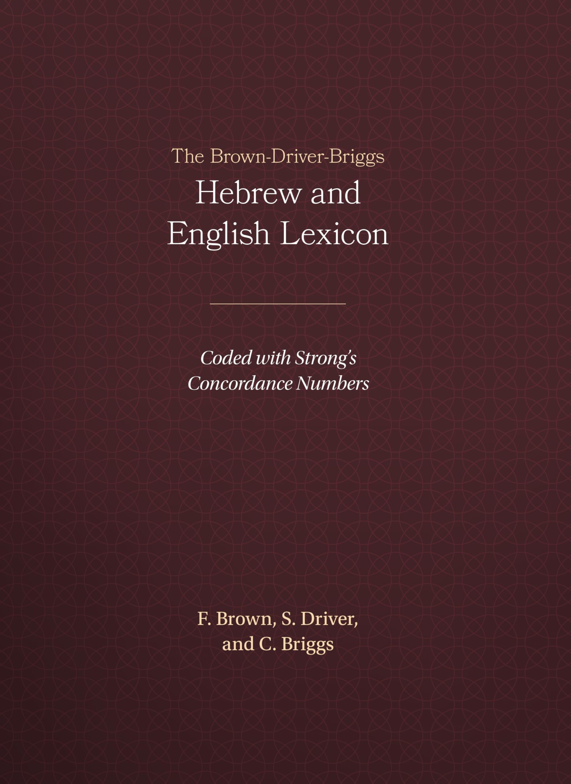 The Brown-Driver-Briggs Hebrew and English Lexicon: With an Appendix Containing the Biblical Aramaic : Coded With the Numbering System from Strong's Exhaustive Concordance of the Bible General education