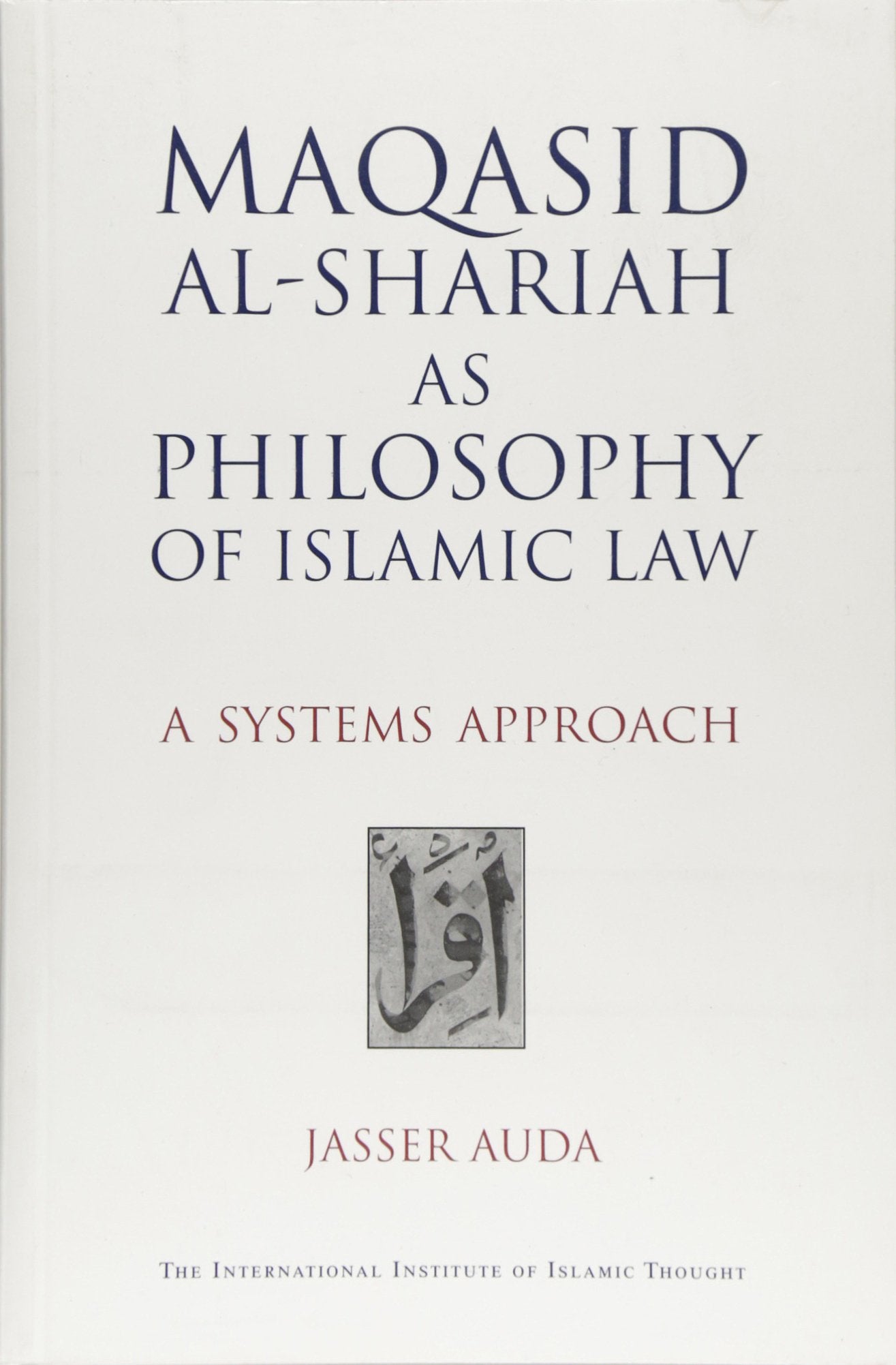 Maqasid Al-Shariah as Philosophy of Islamic Law: A Systems Approach Law