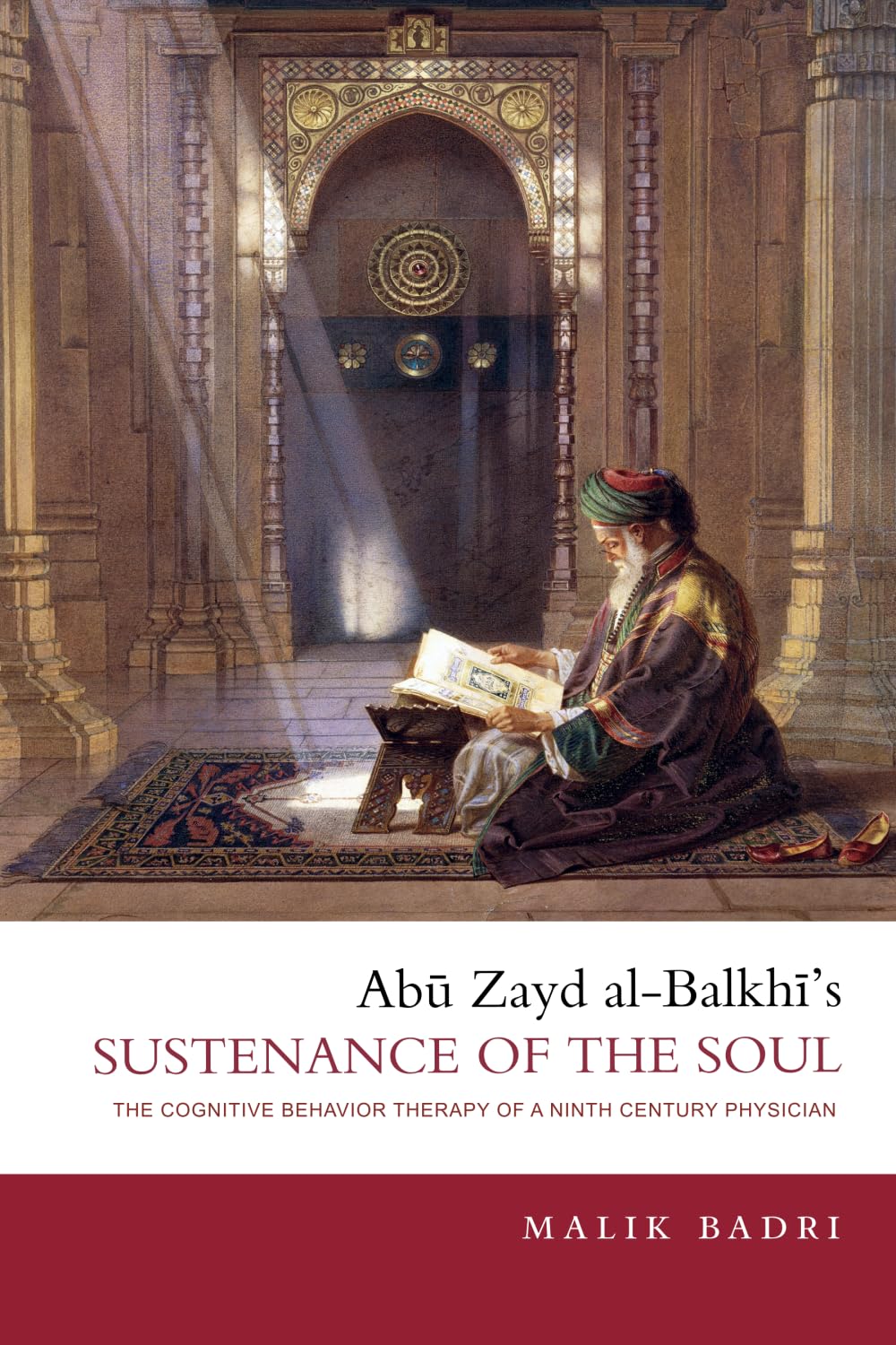 Abu Zayd al-Balkhi's Sustenance of the Soul: The Cognitive Behavior Therapy of a Ninth Century Physician: The Cognitive Behaviour Therapy of A Ninth Century Physician Books