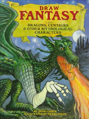 Draw Fantasy: Dragons, Centaurs, and Other Mythological Characters: Dragons, Unicorns and Other Mythological Creatures Non-fiction