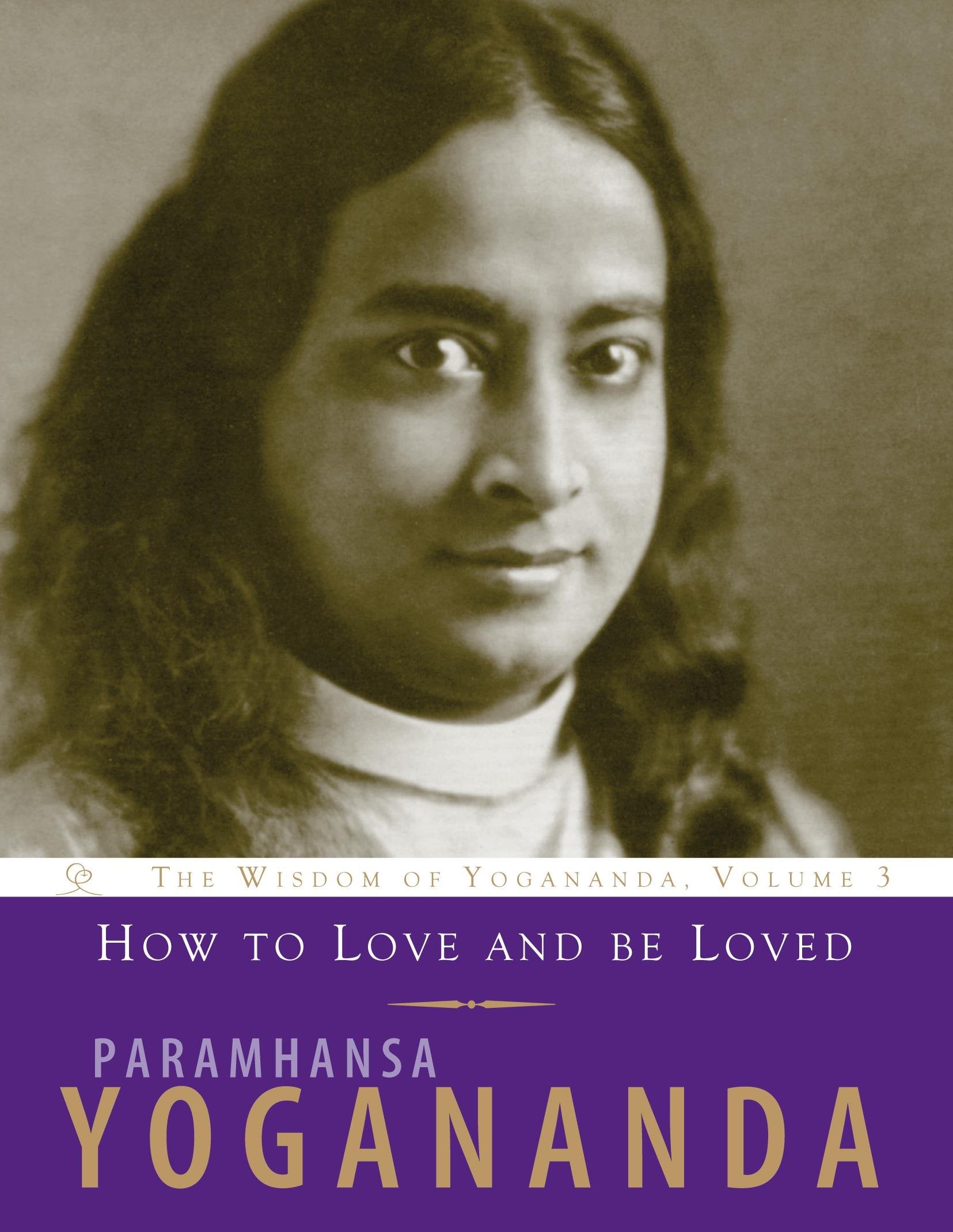 How to Love and be Loved: The Wisdom of Yogananda, Volume 3 Social Sciences