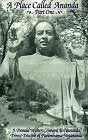 A Place Called Ananda: The Trial by Fire That Forged One of the Most Successful Cooperative Communities in the World Today Religion & Esotericism