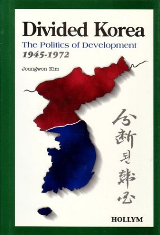 Divided Korea: The Politics of Development, 1945-1972 (Harvard East Asian Monographs, 59.) Politics & History