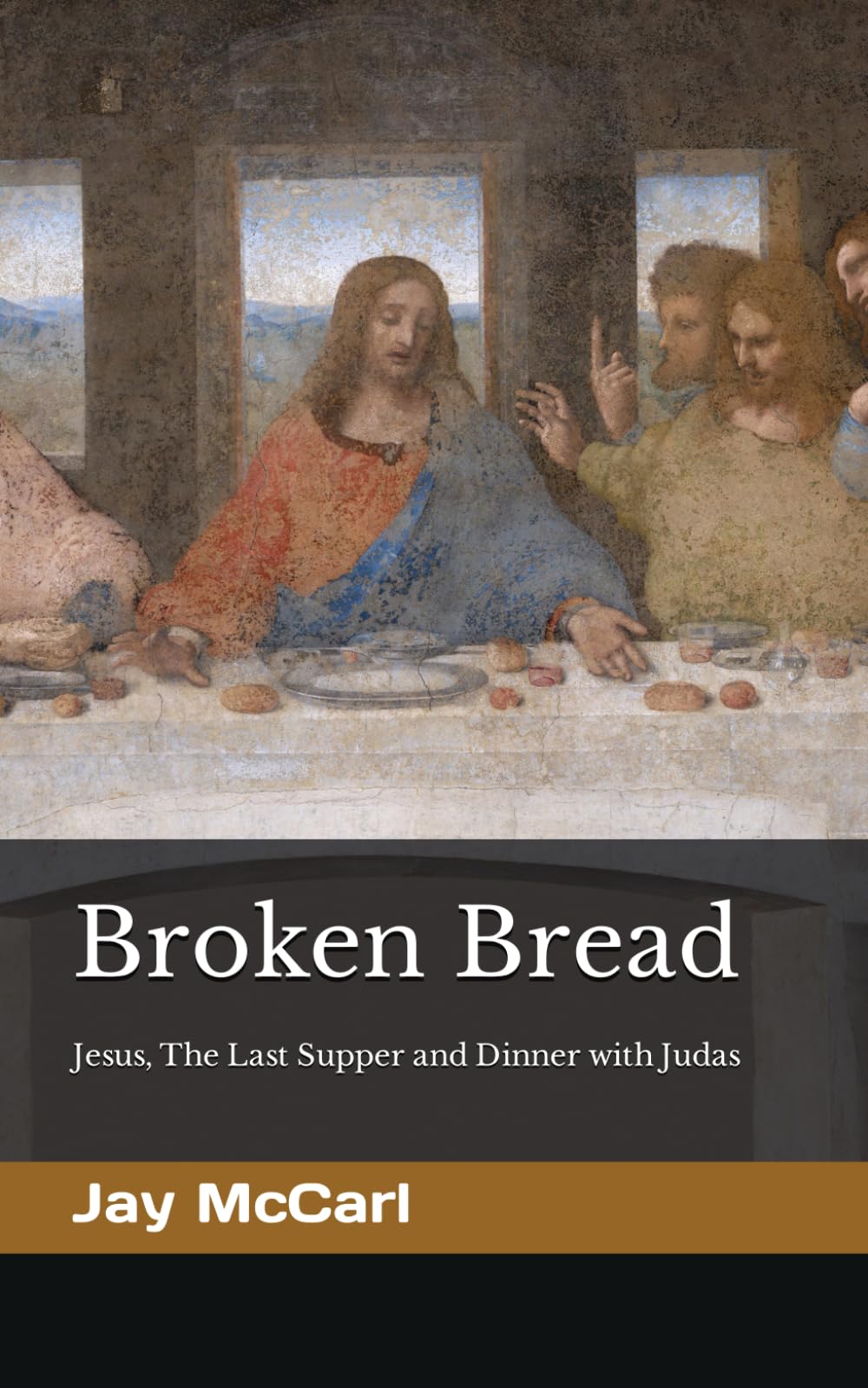 Broken Bread: Jesus, The Last Supper and Dinner with Judas Politics & History
