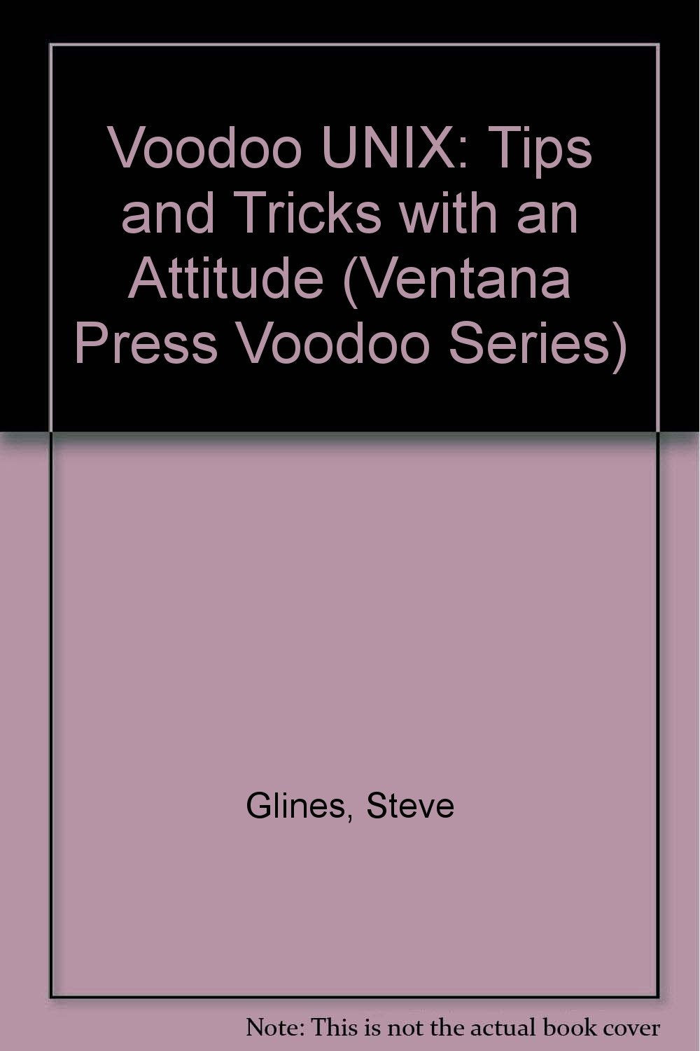 Voodoo Unix: Mastery Tips & Masterful Tricks: Tips and Tricks with an Attitude (Ventana Press Voodoo Series) Computer Science