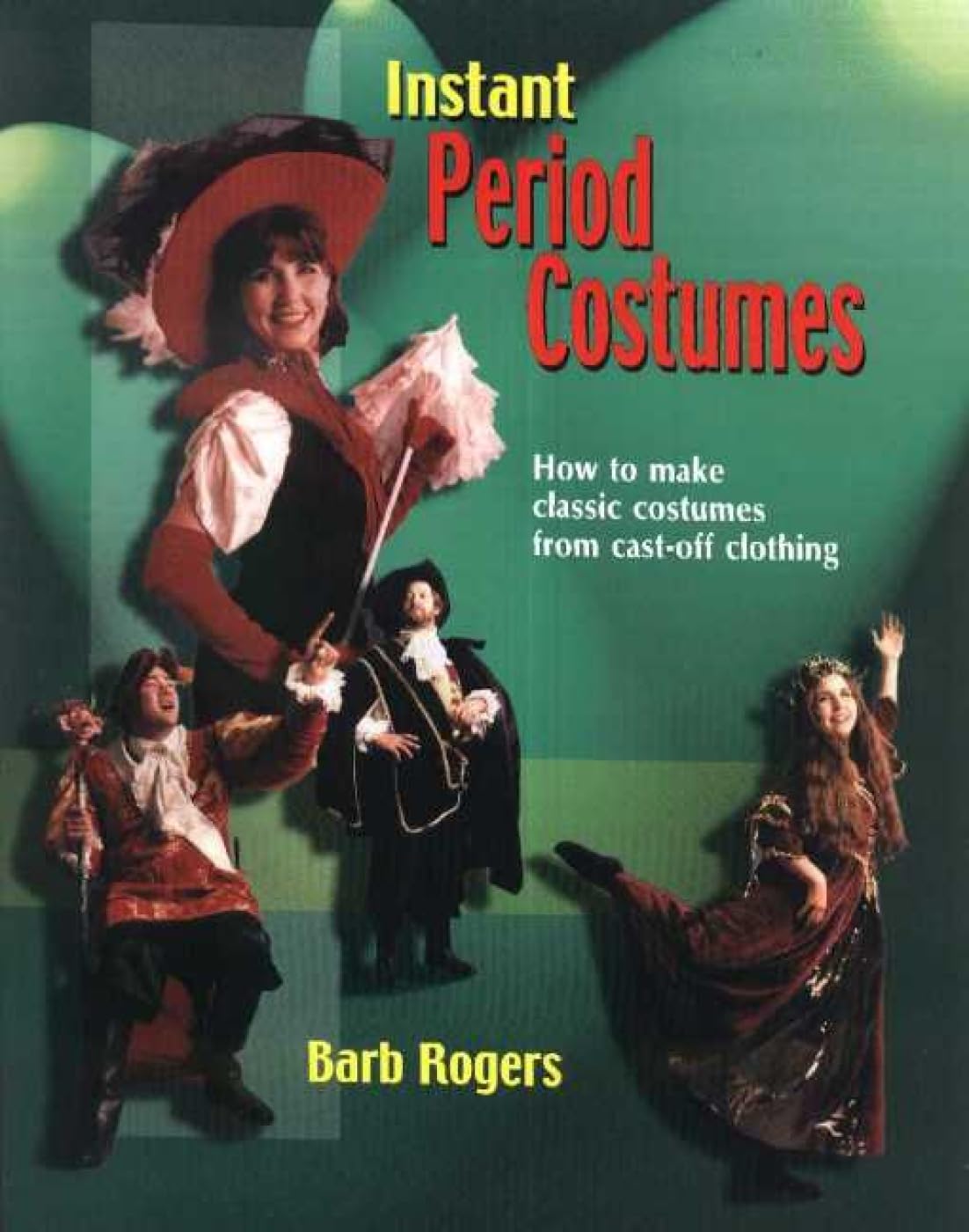 Instant Period Costumes: How to Make Classic Costumes from Cast-Off Clothing Film, Art & Culture