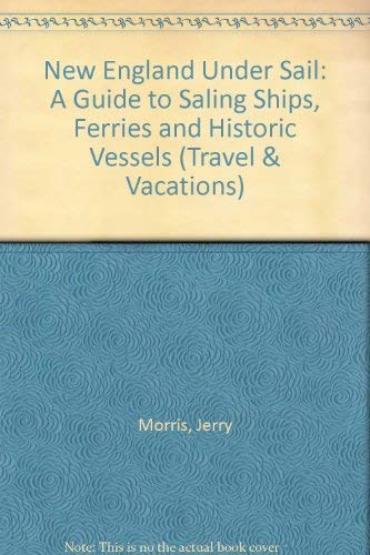 New England Under Sail: A Guide to Sailing Ships, Ferries, and Historic Vessels Travel
