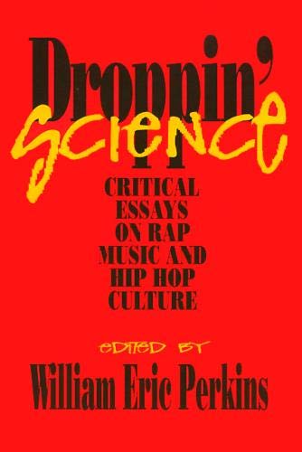 Droppin' Science: Critical Essays on Rap Music and Hip Hop Culture (Critical Perspectives on the Past) General education