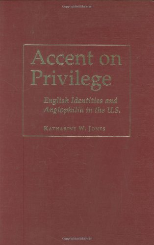 Accent on Privilege: English Identities and Anglophilia in the U.S. Books