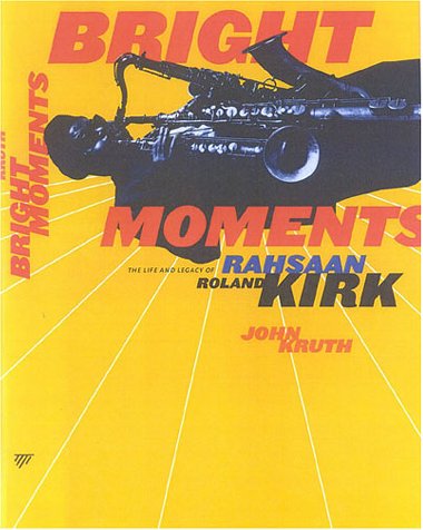 Bright Moments: The Life & Legacy of Rahsaan Roland Kirk: The Life and Legacy of Rahsaan Roland Kirk Pop culture Books