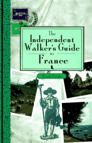 The Independent Walker's Guide to France: 35 Extraordinary Walks in 16 of France's Finest Regions book