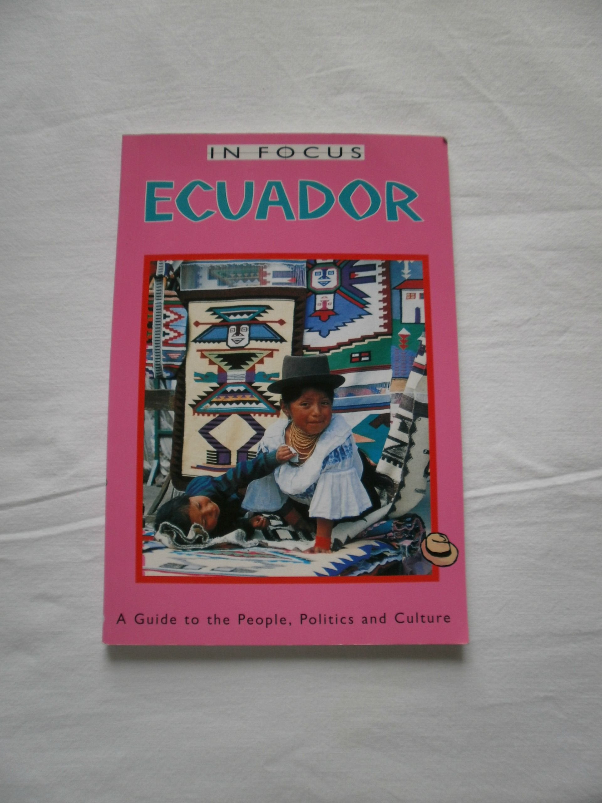 In Focus Ecuador: A Guide to the People, Politics and Culture book