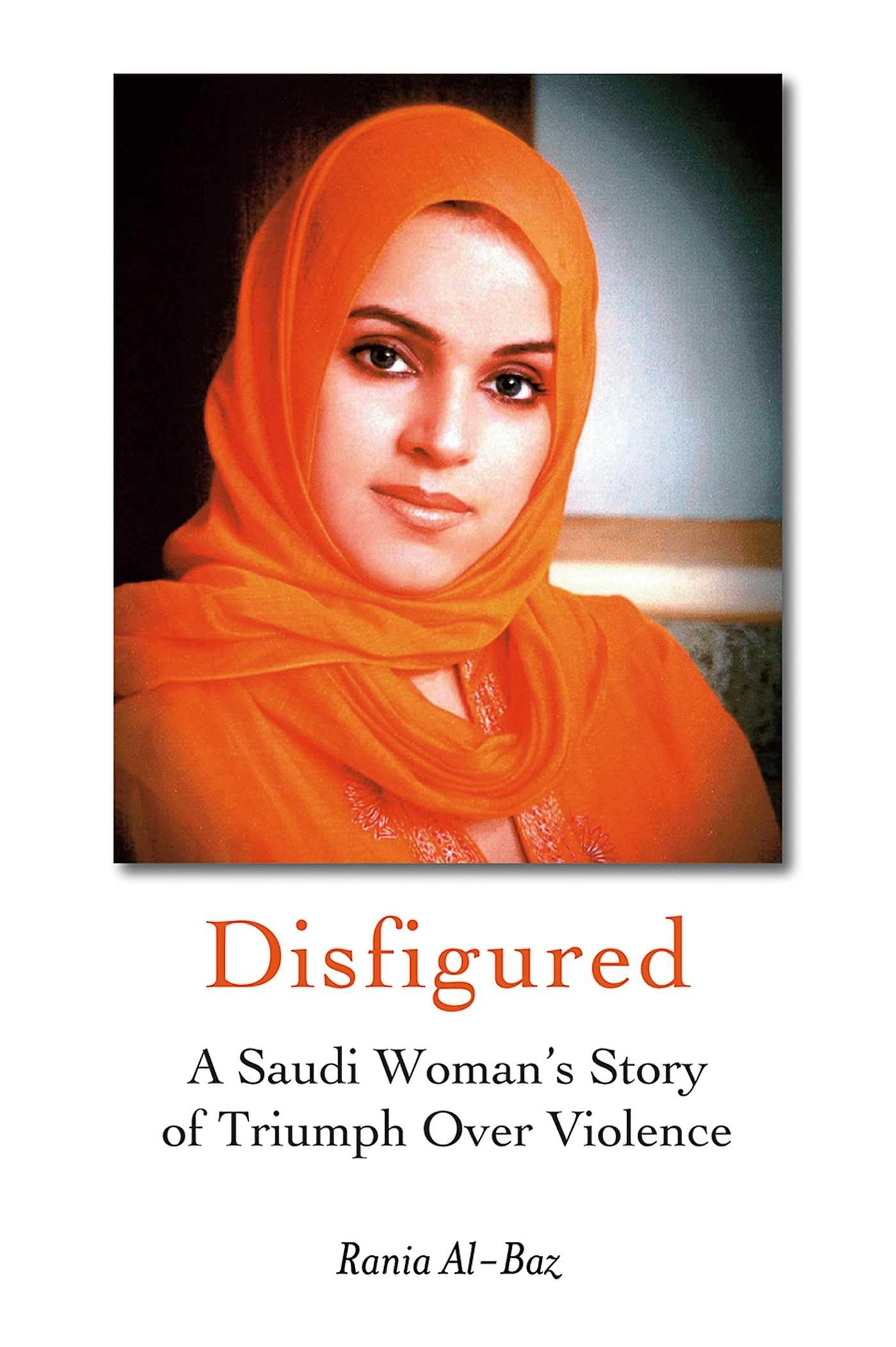 Disfigured: A Saudi Woman's Story of Triumph over Violence Social Sciences
