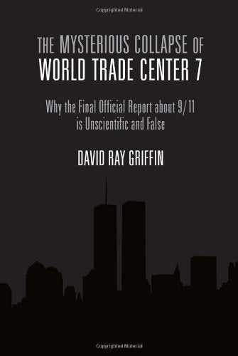 The Mysterious Collapse of World Trade Center 7: Why the Official Final Report about 9/11 Is Unscientific and False: Why the Final Official Final Report About 9/11 Is Unscientific and False Books
