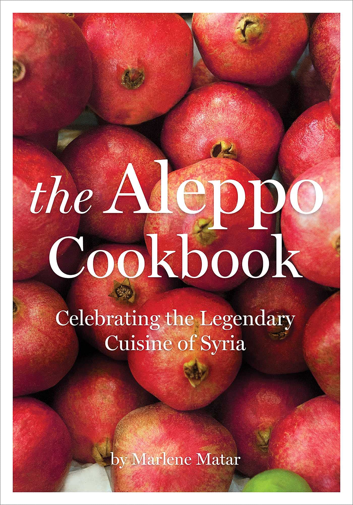 The Aleppo Cookbook: Celebrating the Legendary Cuisine of Syria Leisure, Home & Garden