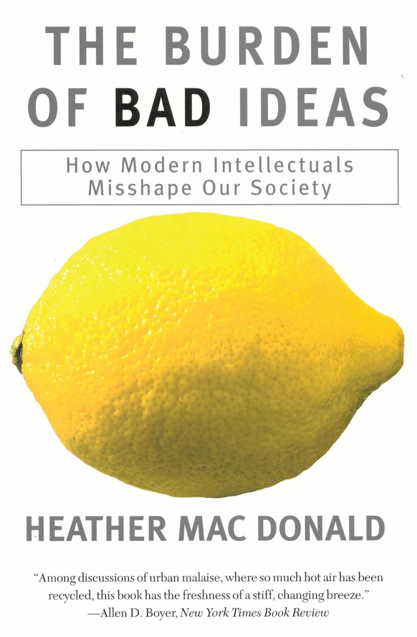 The Burden of Bad Ideas: How Modern Intellectuals Misshape Our Society Philosophy