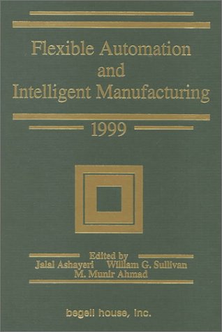 Flexible Automation and Intelligent Manufacturing 1999: Proceedings of the Ninth International Faim Conference, Center for Economic Research (Center), ... University, Tilburg, the Netherlands, June Books