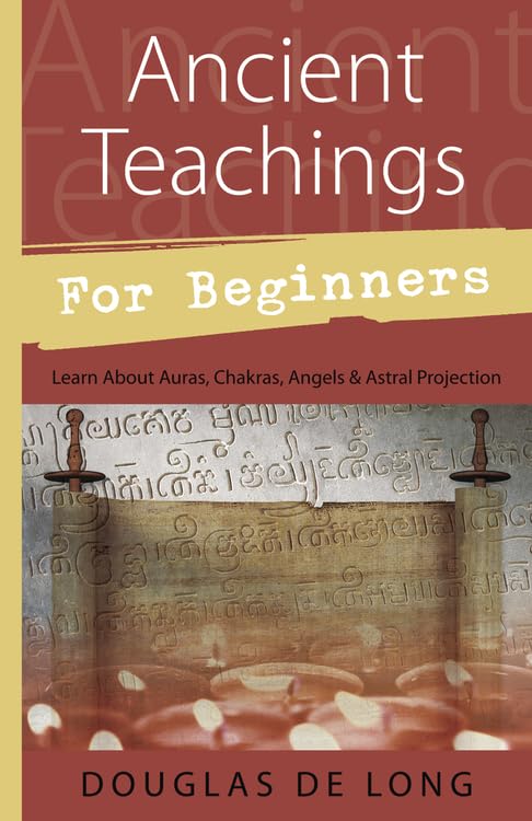 Ancient Teachings for Beginners: Auras, Chakras, Angels, Rebirth, Astral Projection book