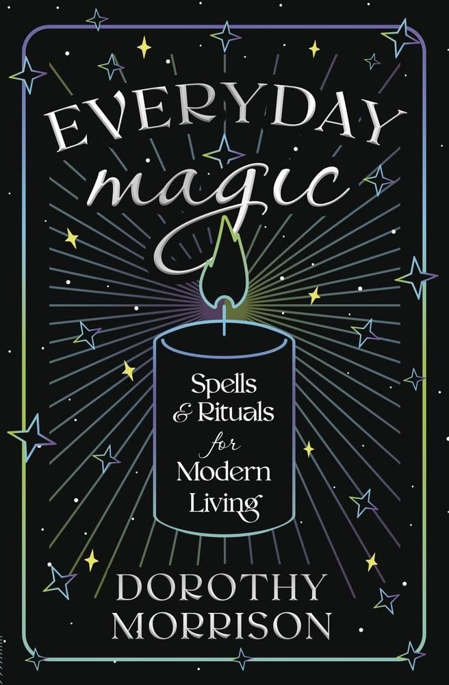Everyday Magic: Spells & Rituals for Modern Living (Dorothy Morrison's Everyday Magic) Religion & Esotericism