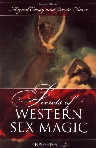 Secrets of Western Sex Magic: A Practical Handbook for Men and Women: Magical Energy and Gnostic Trance (Llewellyn's Tantra & Sexual Arts Series) Partnership & Love