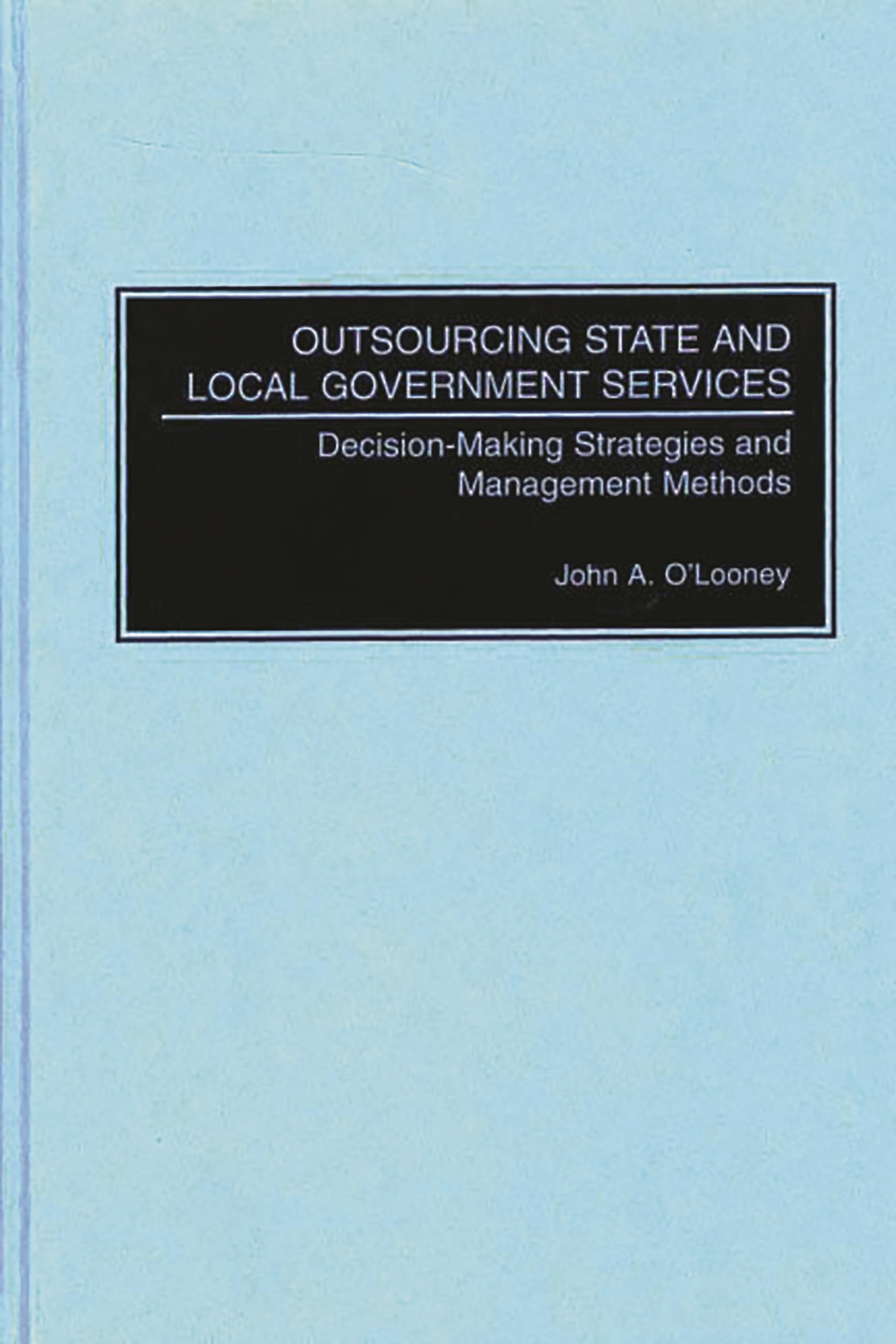 Outsourcing State and Local Government Services: Decision-Making Strategies and Management Methods Law