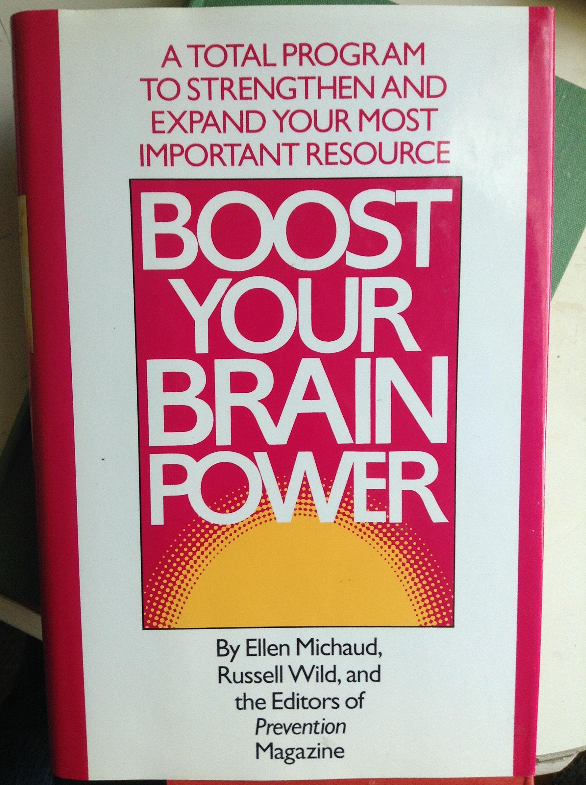 Boost Your Brain Power: A Total Program to Strengthen and Expand Your Most Important Resource Books