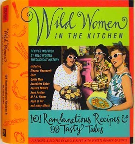 Wild Women in the Kitchen: 101 Rambunctious Recipes & 99 Tasty Tales Books