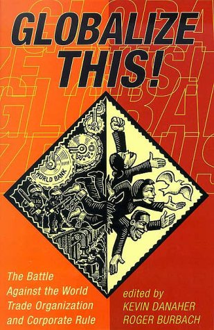 Globalize This!: The Battle Against the World Trade Organization and Corporate Rule Business, Finance & Career
